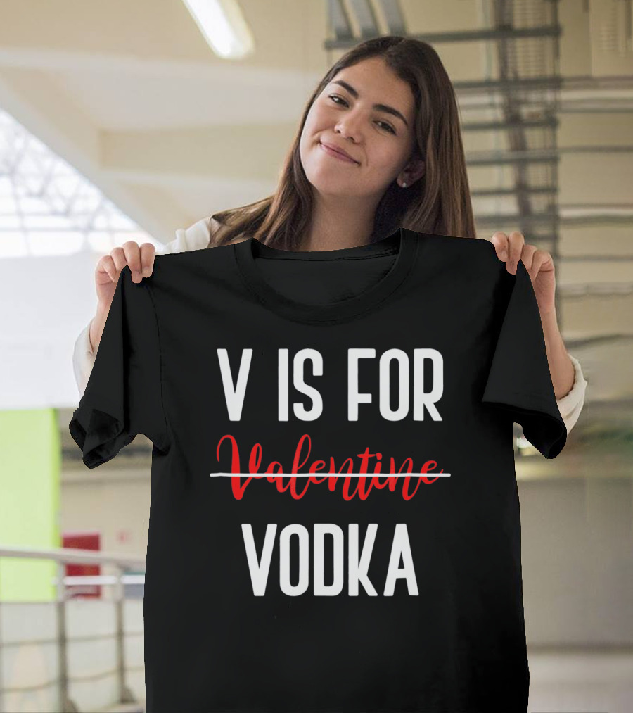 V Is For Vodka Not Valentine Funny Drinking Valentine T-Shirt