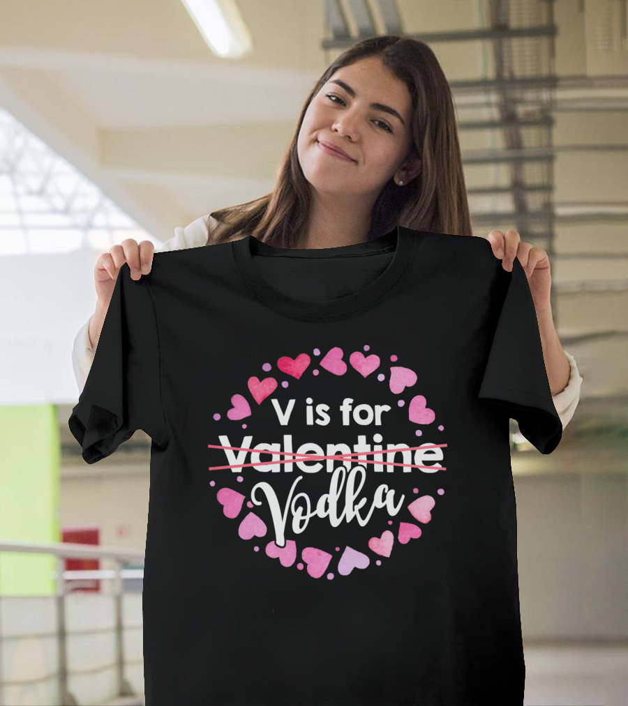 V Is For Vodka Hearts Valentine Valentine’s Day T-Shirt