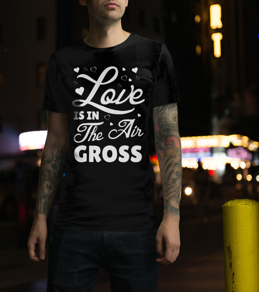 Love Is In The Air Gross Funny Anti Vale T-Shirt