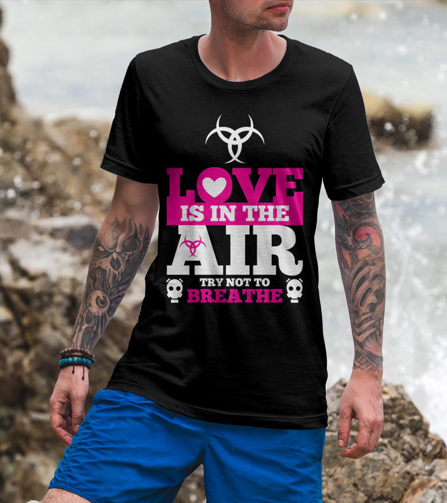 Love Is In The Air Try Not To Breathe Biohazard Skulls T-Shirt