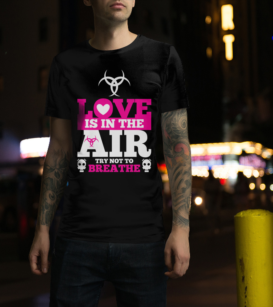 Love Is In The Air Try Not To Breathe Biohazard Skulls T-Shirt