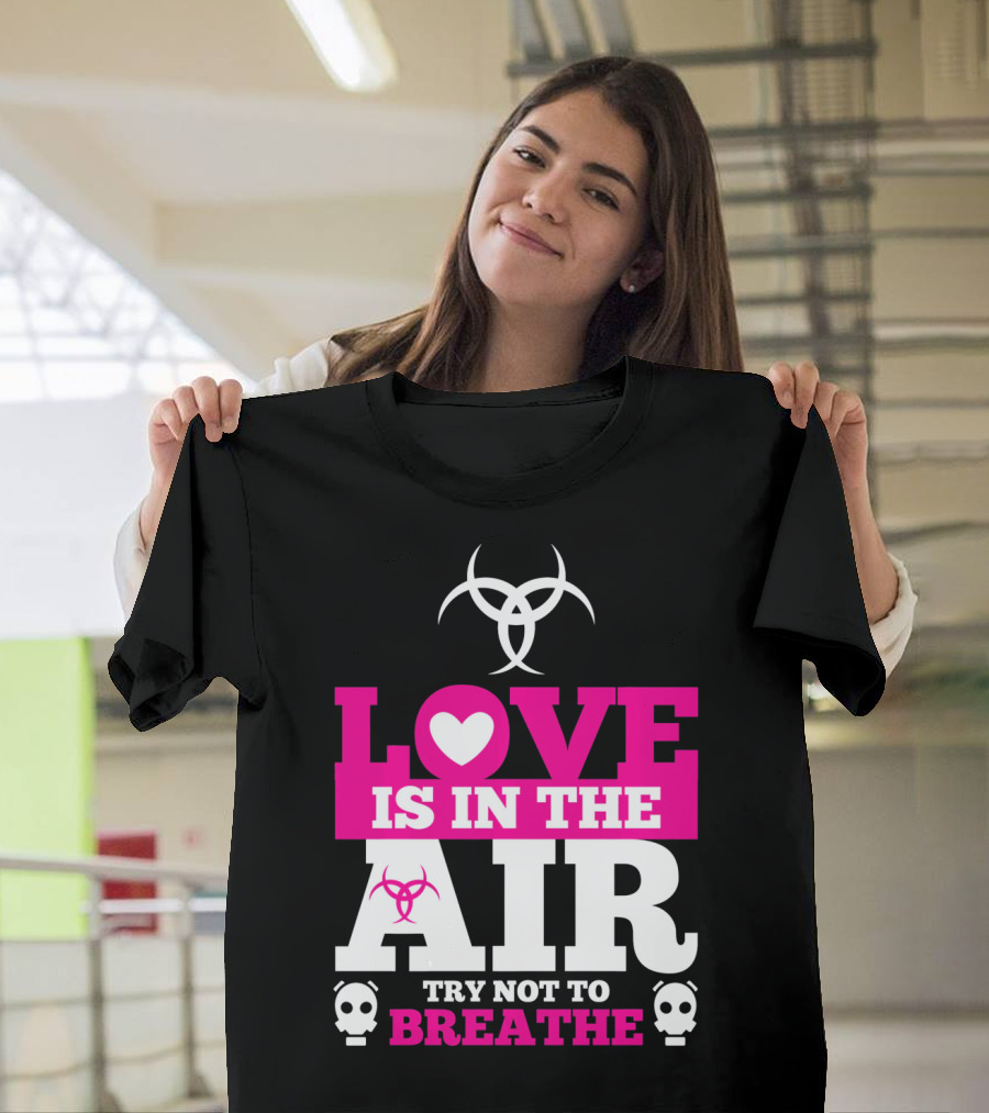 Love Is In The Air Try Not To Breathe Biohazard Skulls T-Shirt