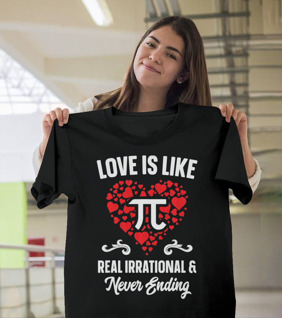 Love Is Like Pi Real Irrational and Never Ending Valentines Day T-Shirt