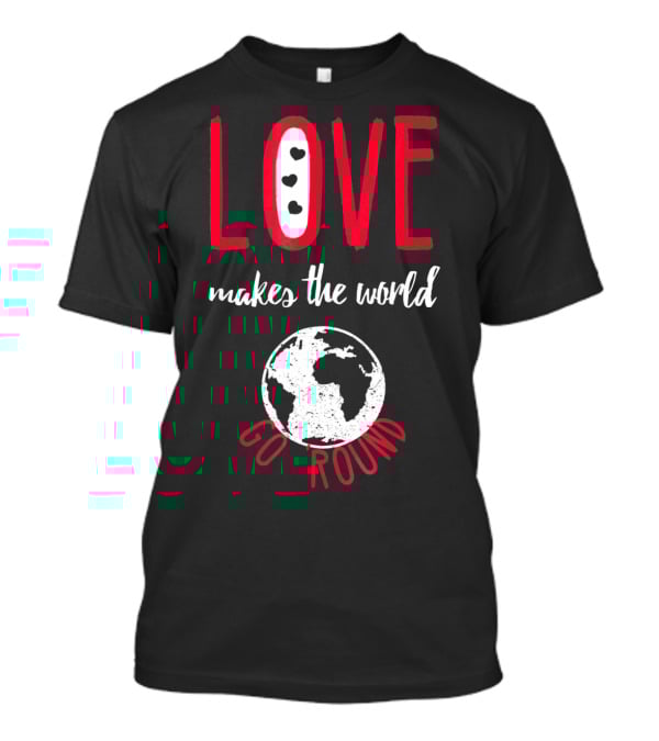 Love Makes The World Go Round Earth Heart T-Shirt