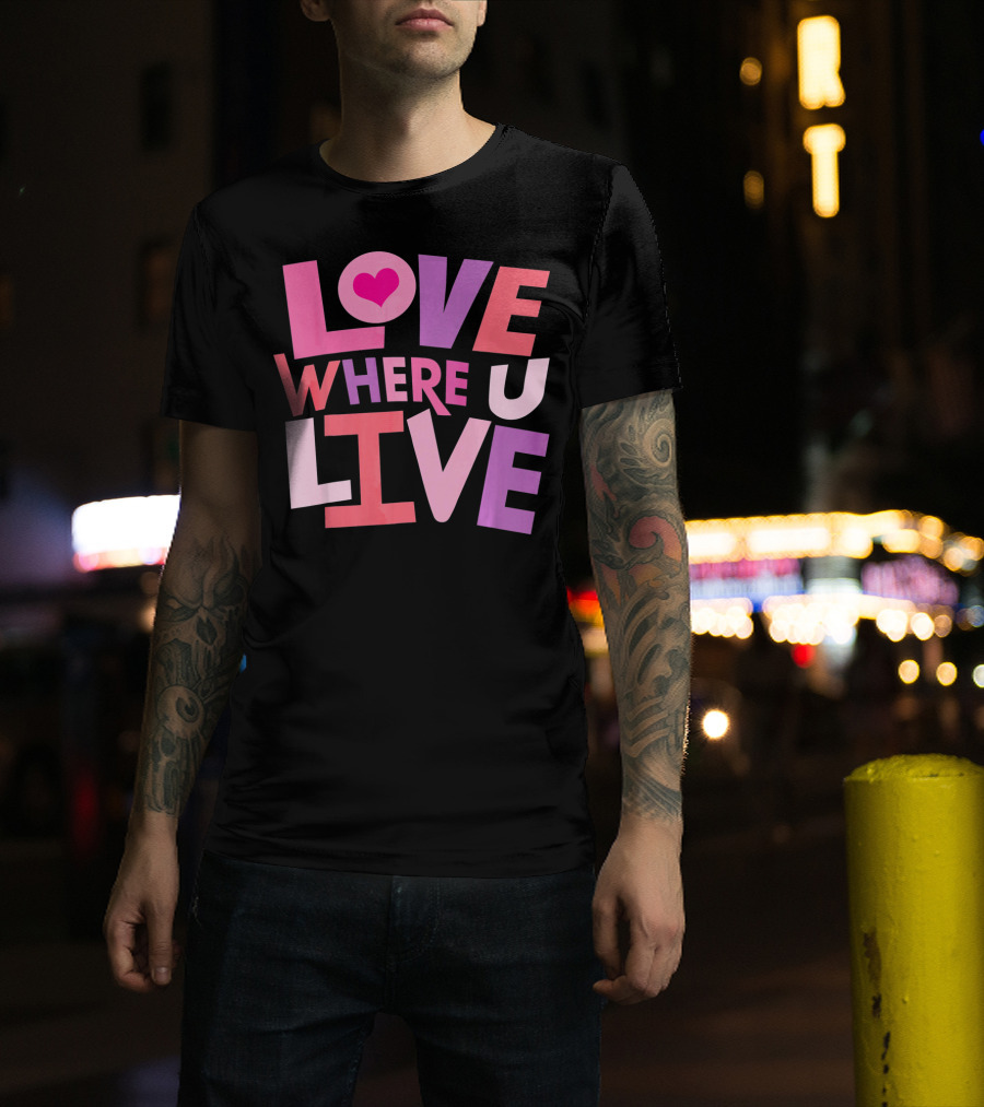 Valentines Day Love Where U Live Heart T-Shirt
