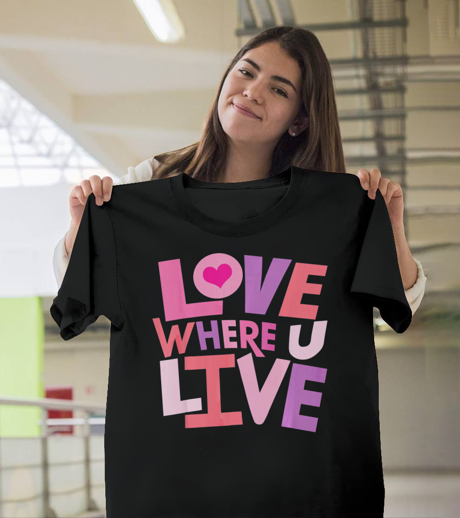 Valentines Day Love Where U Live Heart T-Shirt