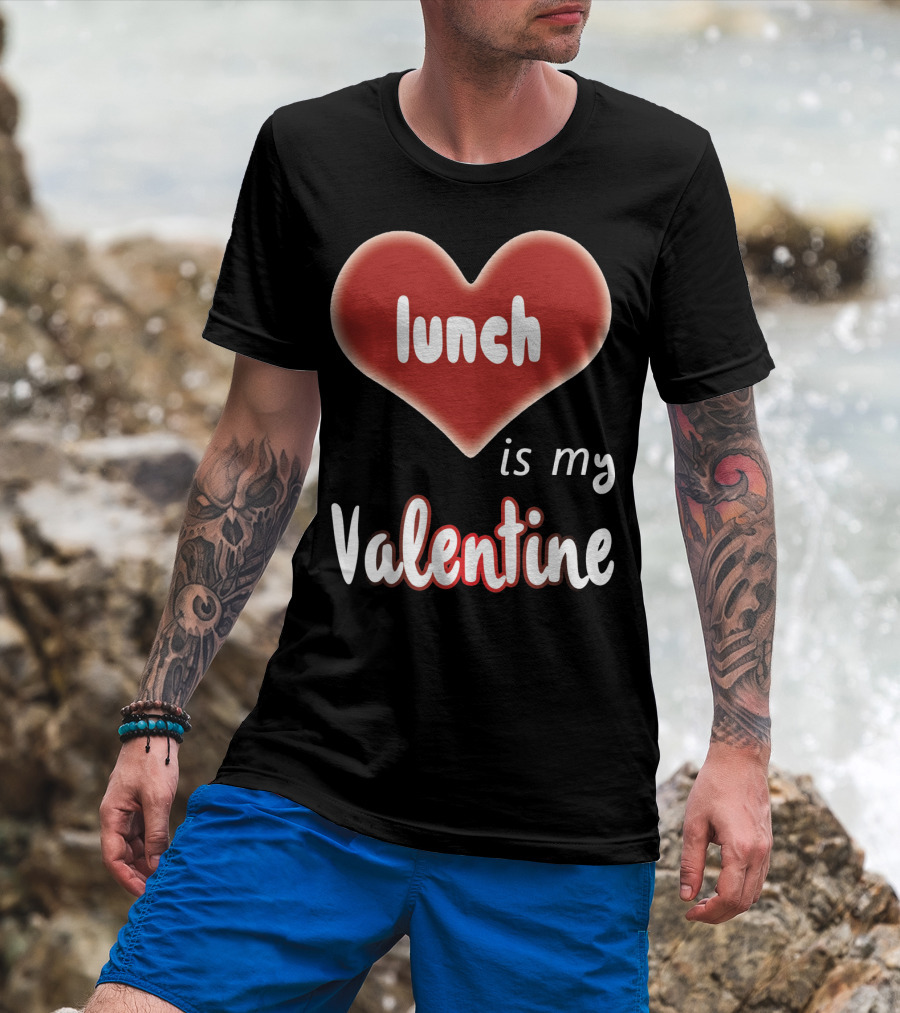Lunch Is My Valentine Heart T-Shirt