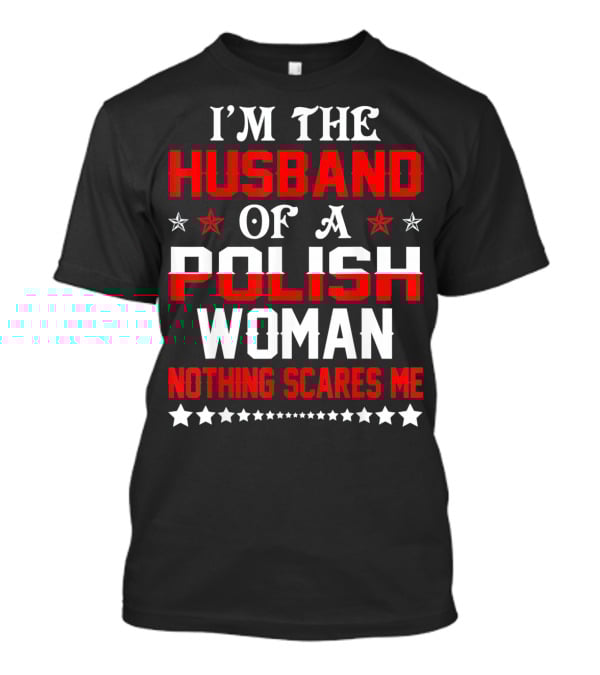I'm The Husband Of A Polish Woman Nothing Scares Me T-Shirt