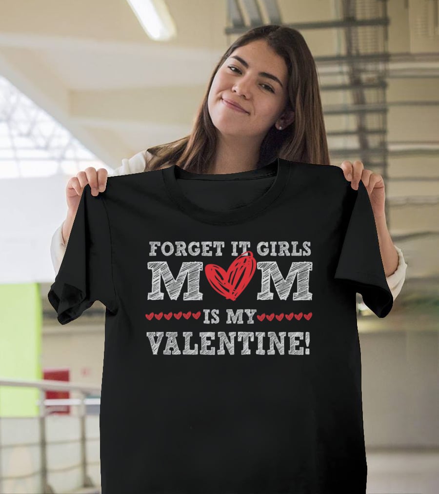 Forget It Girls Mom Is My Valentine Cute Boy Valentine T-Shirt