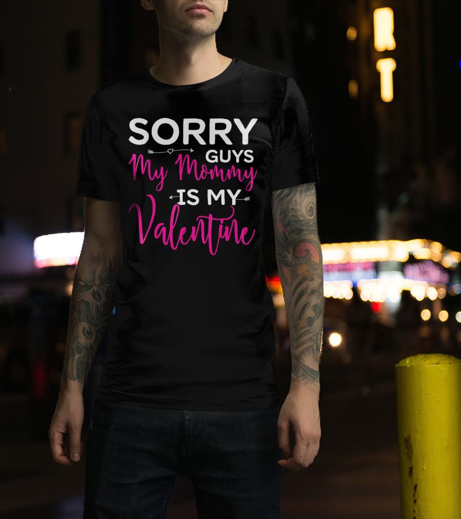 Sorry Guys My Mommy Is My Valentine T-Shirt