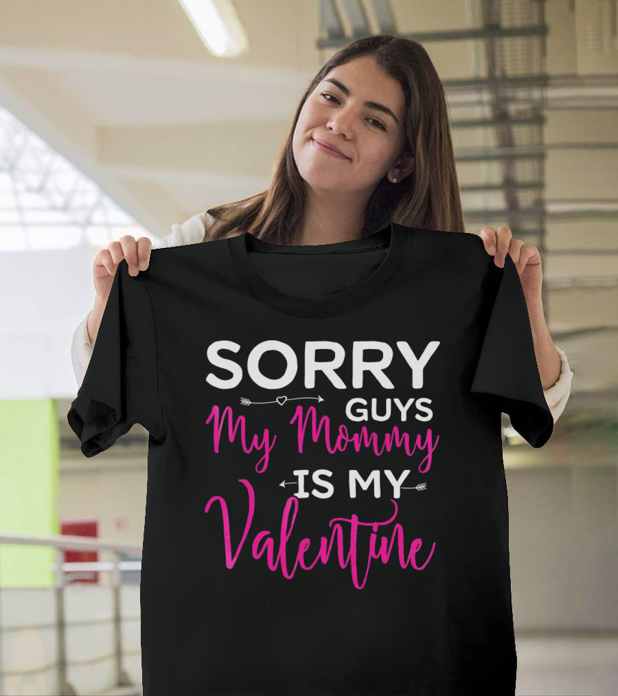 Sorry Guys My Mommy Is My Valentine T-Shirt