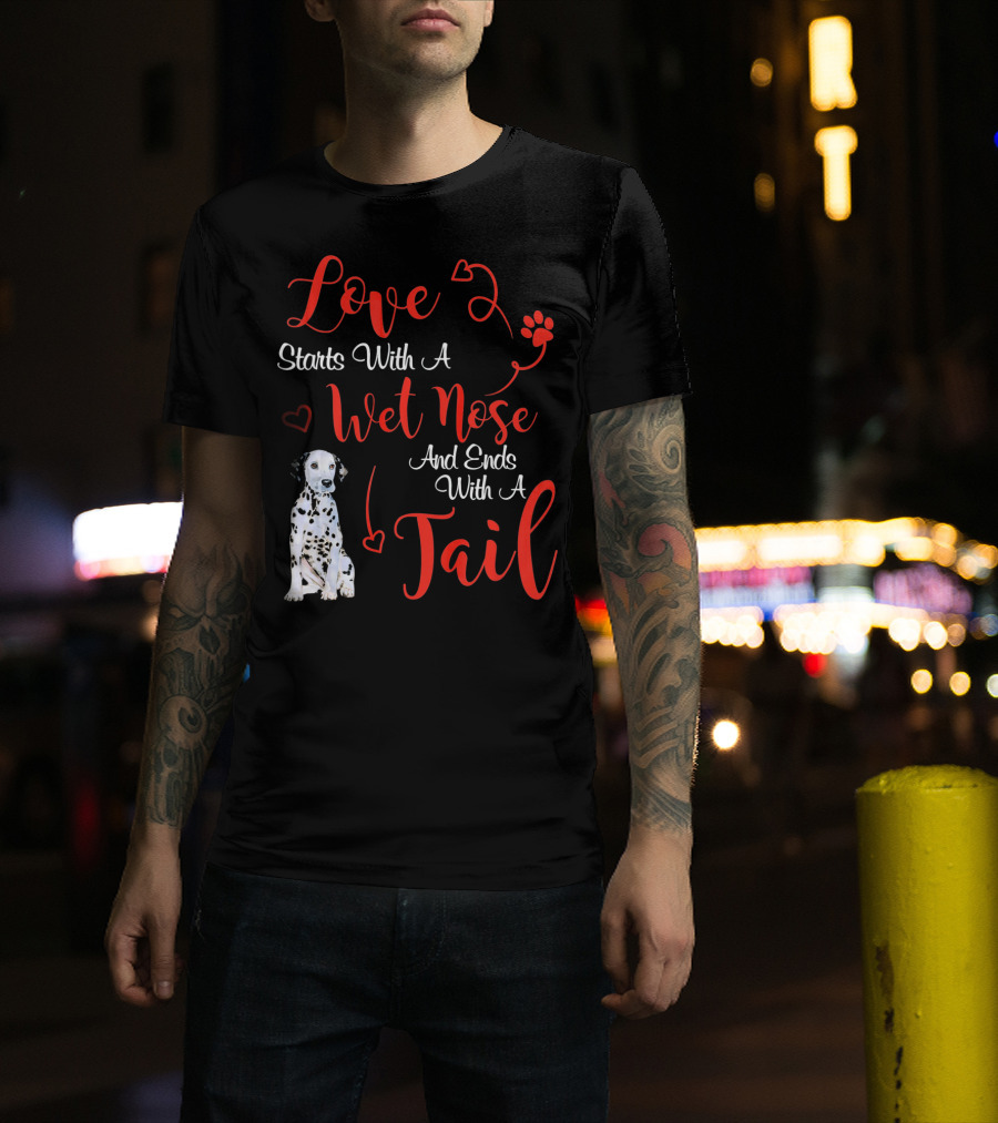 Love Starts With A Wet Nose And Ends With A Tail Dalmatian T-Shirt