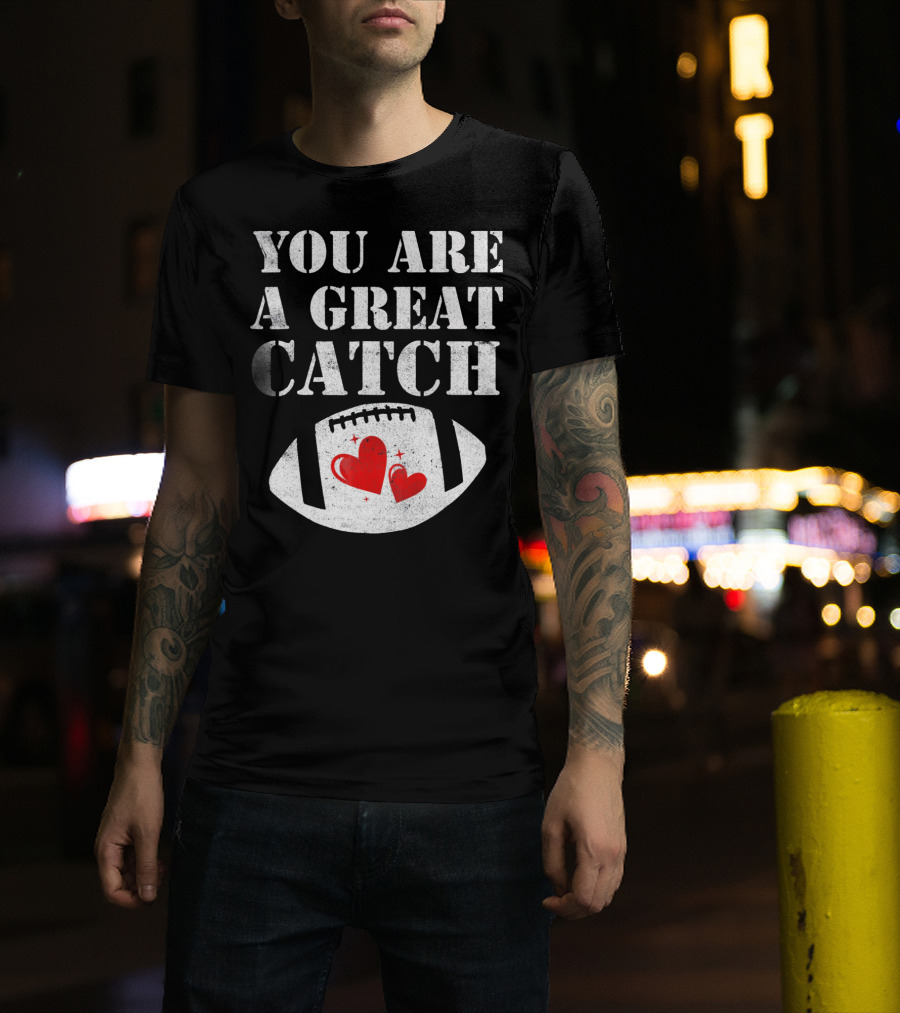 You Are A Great Catch Football Hearts T-Shirt