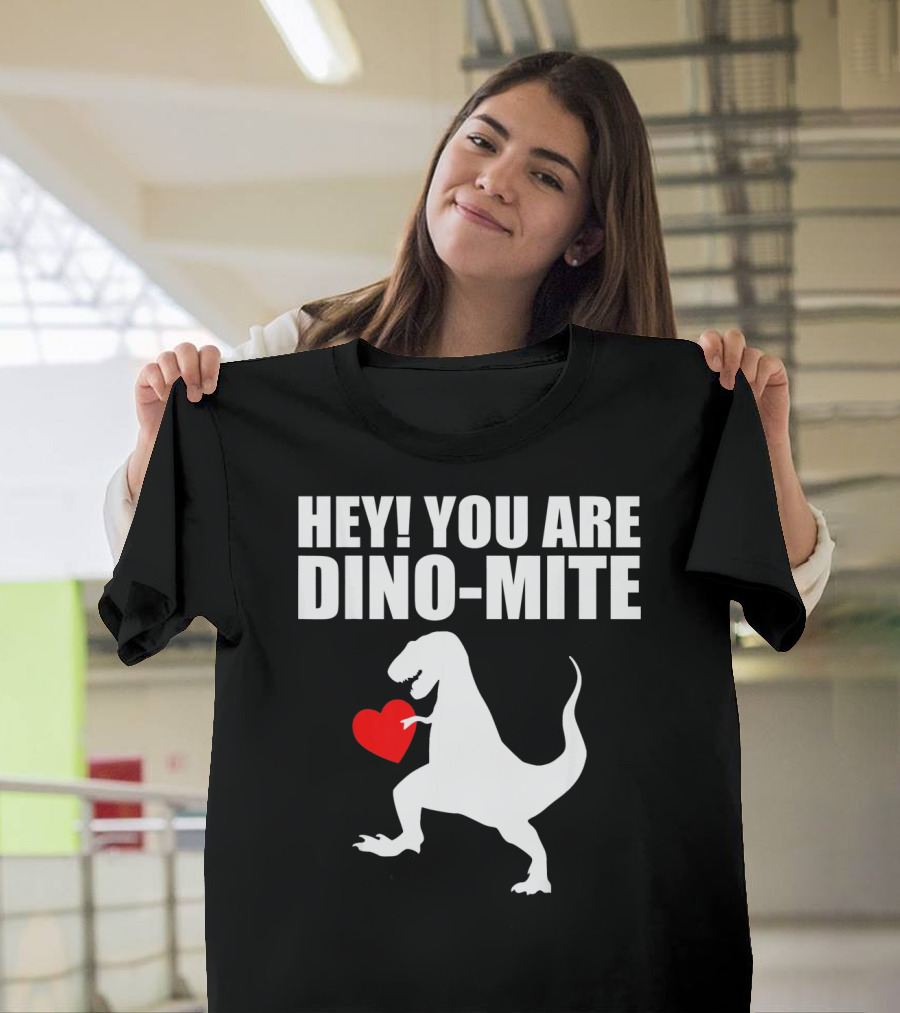 HEY YOU ARE DINO-MITE Valentine Dinosaur T-Shirt
