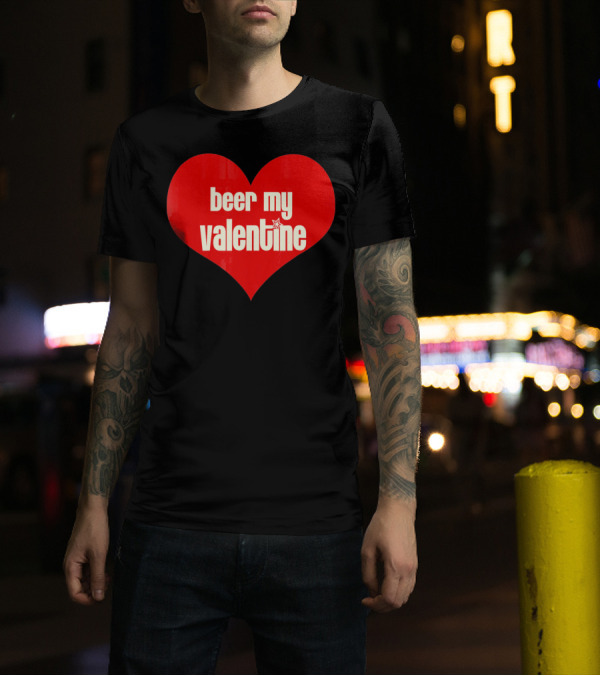 Beer My Valentine Funny Valentine Heart T-Shirt