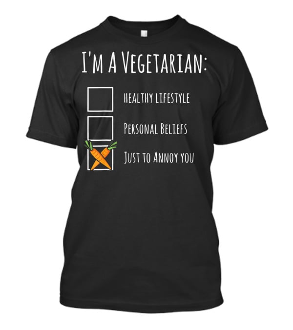 I'm A Vegetarian Just To Annoy You Healthy Lifestyle Personal Beliefs Humor Sarcasm T-Shirt