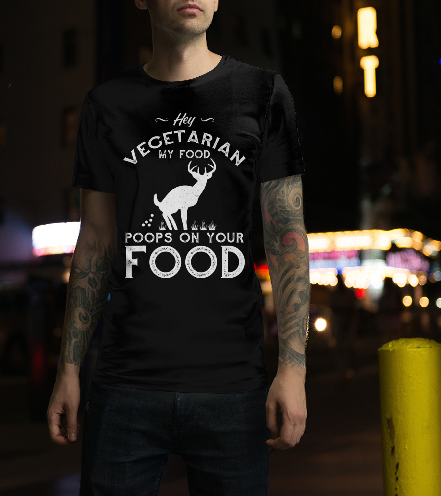 Hey Vegetarian My Food Poops On Your Food Deer T-Shirt