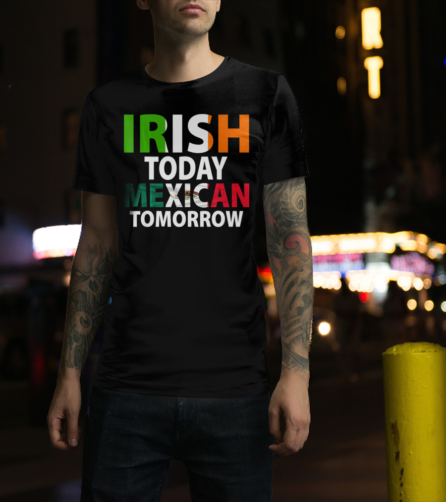 Irish Today Mexican Tomorrow St. Patrick's Day Mexico T-Shirt