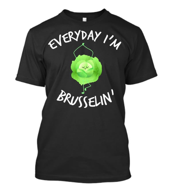 EVERYDAY I'M BRUSSELIN' Funny Brussel Sprout T-Shirt