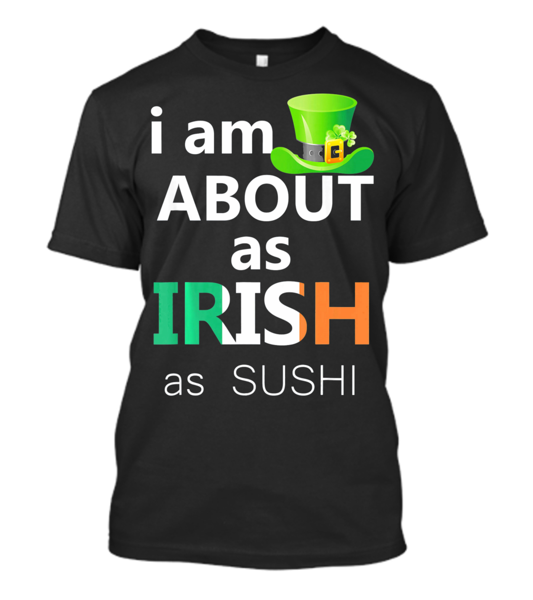 I Am About As Irish As Sushi St Patrick's Day Hat T-Shirt