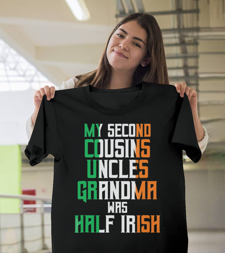 My Second Cousins Uncles Grandma Was Half Irish St. Paddys Day T-Shirt