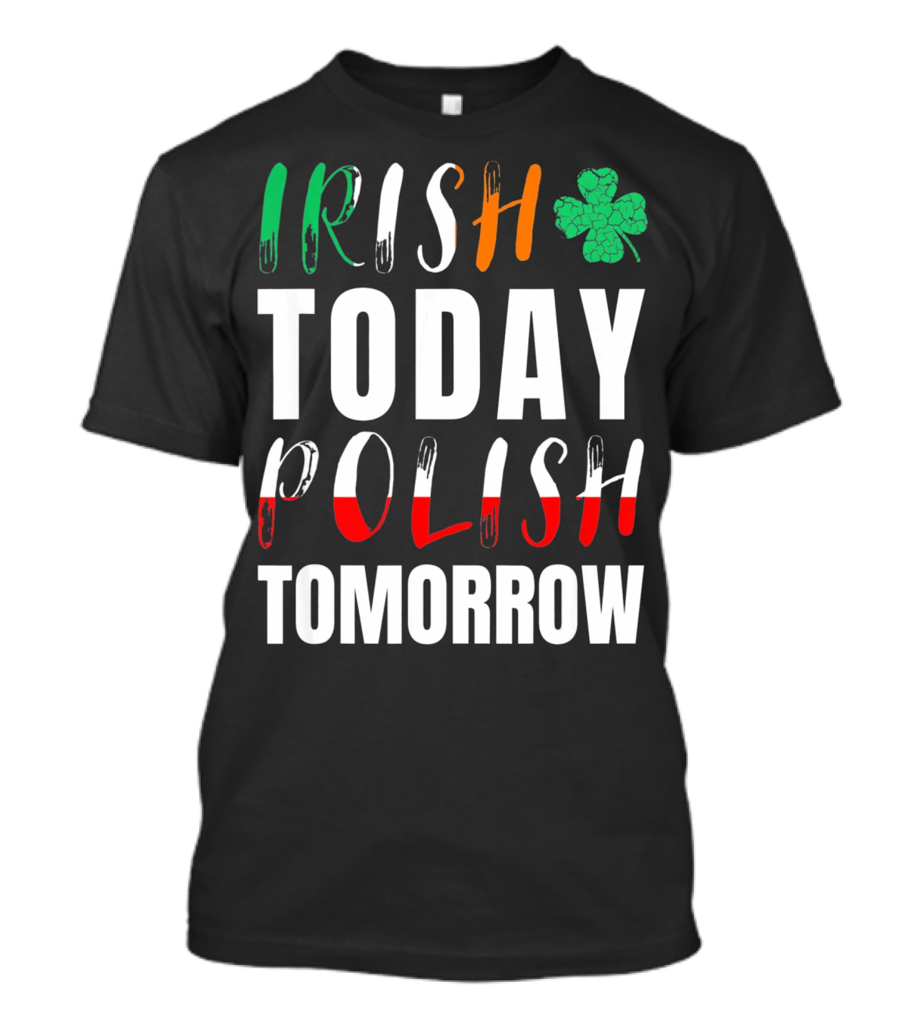 Irish Today Polish Tomorrow St Patrick's Day Shamrock Flag Colors T-Shirt