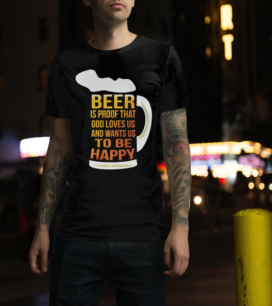 Beer Is Proof That God Loves Us And Wants Us To Be Happy St. Patricks Day T-Shirt