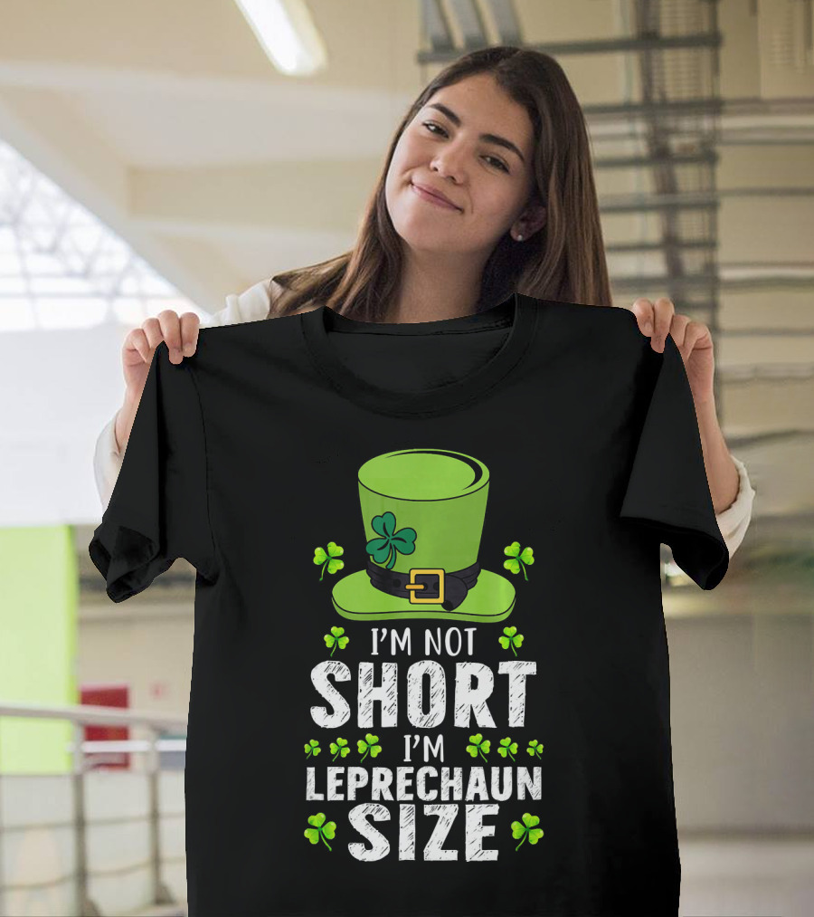 I'm Not Short I'm Leprechaun Size Funny St. Patrick's Day Hat and Shamrocks T-Shirt