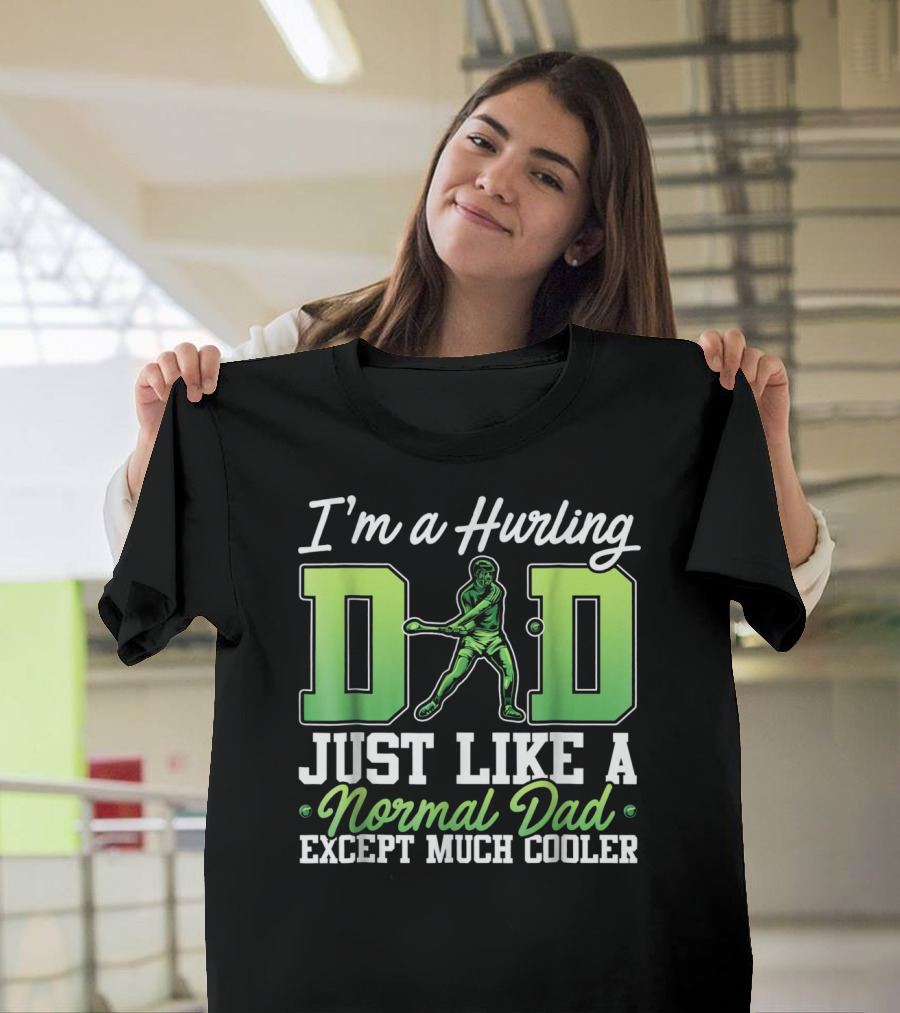I'm A Hurling Dad Just Like A Normal Dad Except Much Cooler T-Shirt