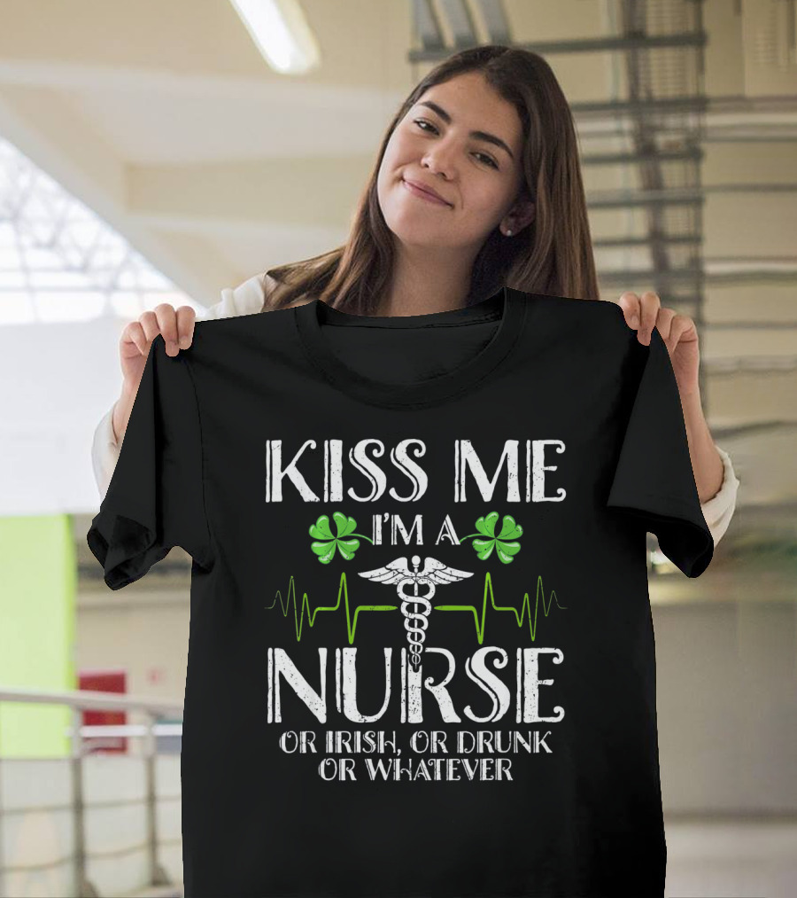 Kiss Me I'm A Nurse Or Irish Or Drunk Or Whatever With Shamrocks And Medical T-Shirt