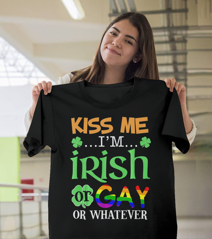 Kiss Me I'm Irish Or Gay Or Whatever Shamrocks T-Shirt