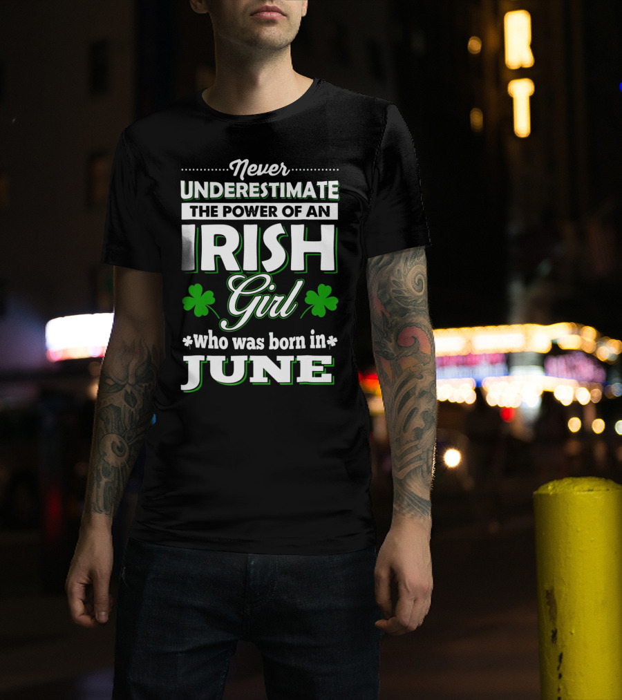 Never Underestimate The Power Of An Irish Girl Born In June T-Shirt