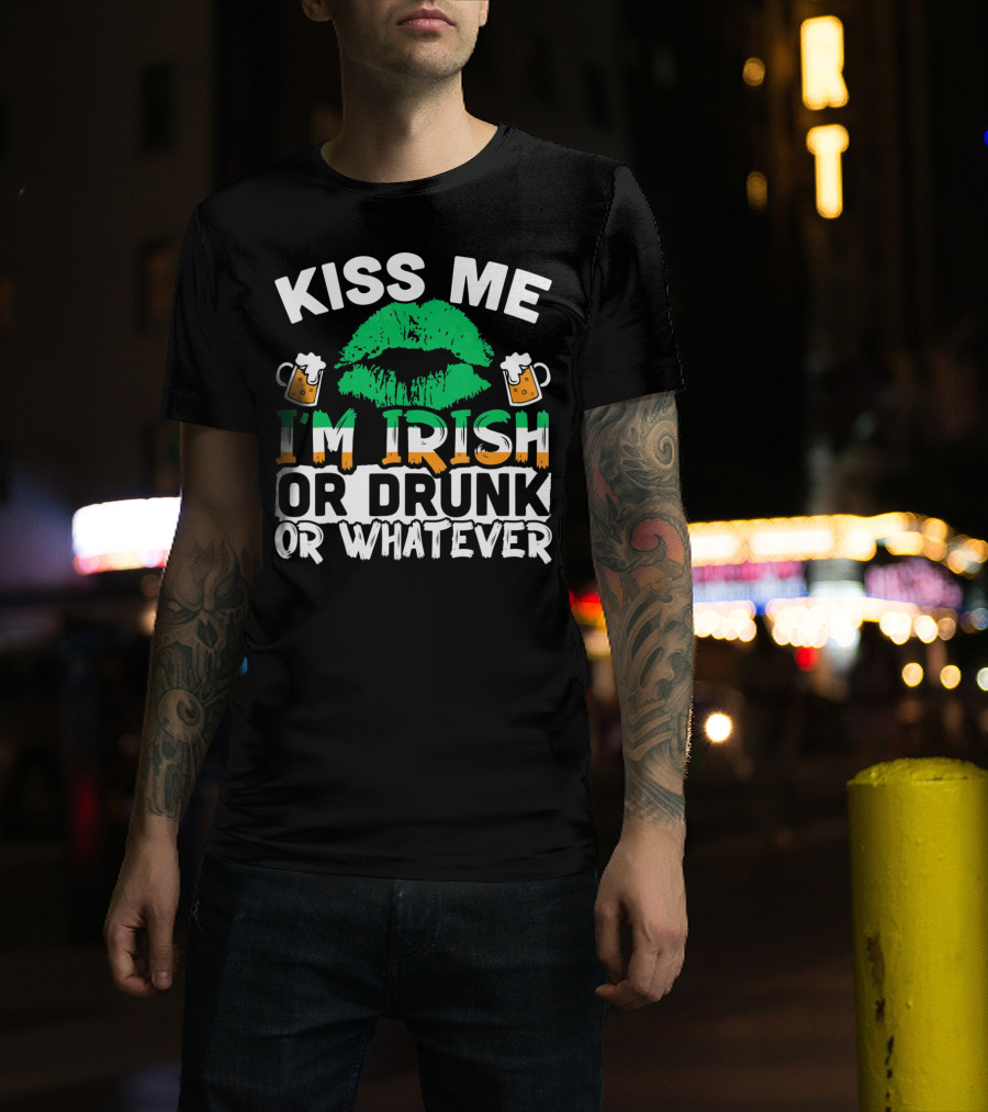 Kiss Me I'm Irish Or Drunk Or Whatever T-Shirt