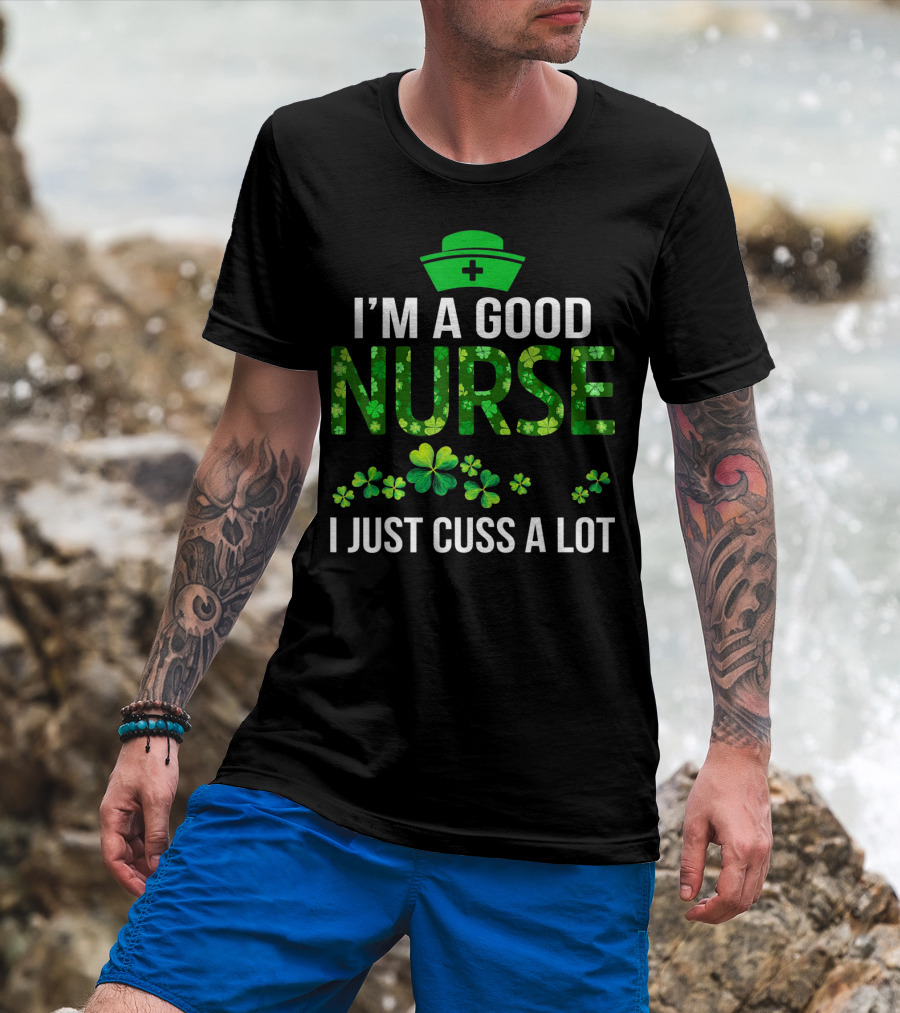 I'm A Good Nurse I Just Cuss A Lot Shamrock Pattern Hat T-Shirt