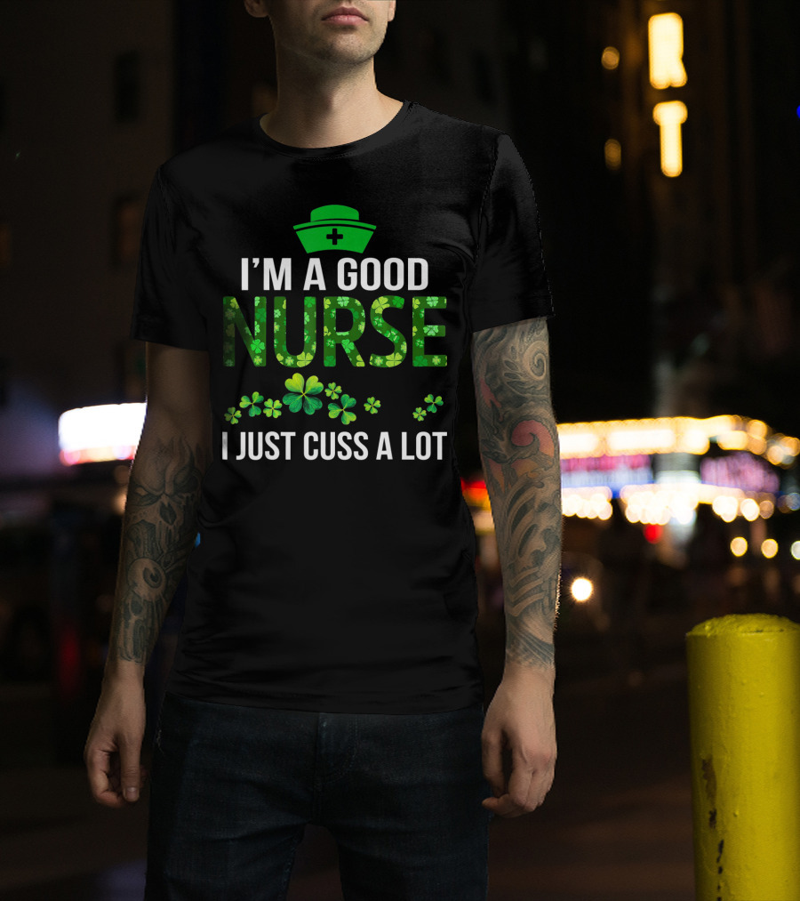 I'm A Good Nurse I Just Cuss A Lot Shamrock Pattern Hat T-Shirt