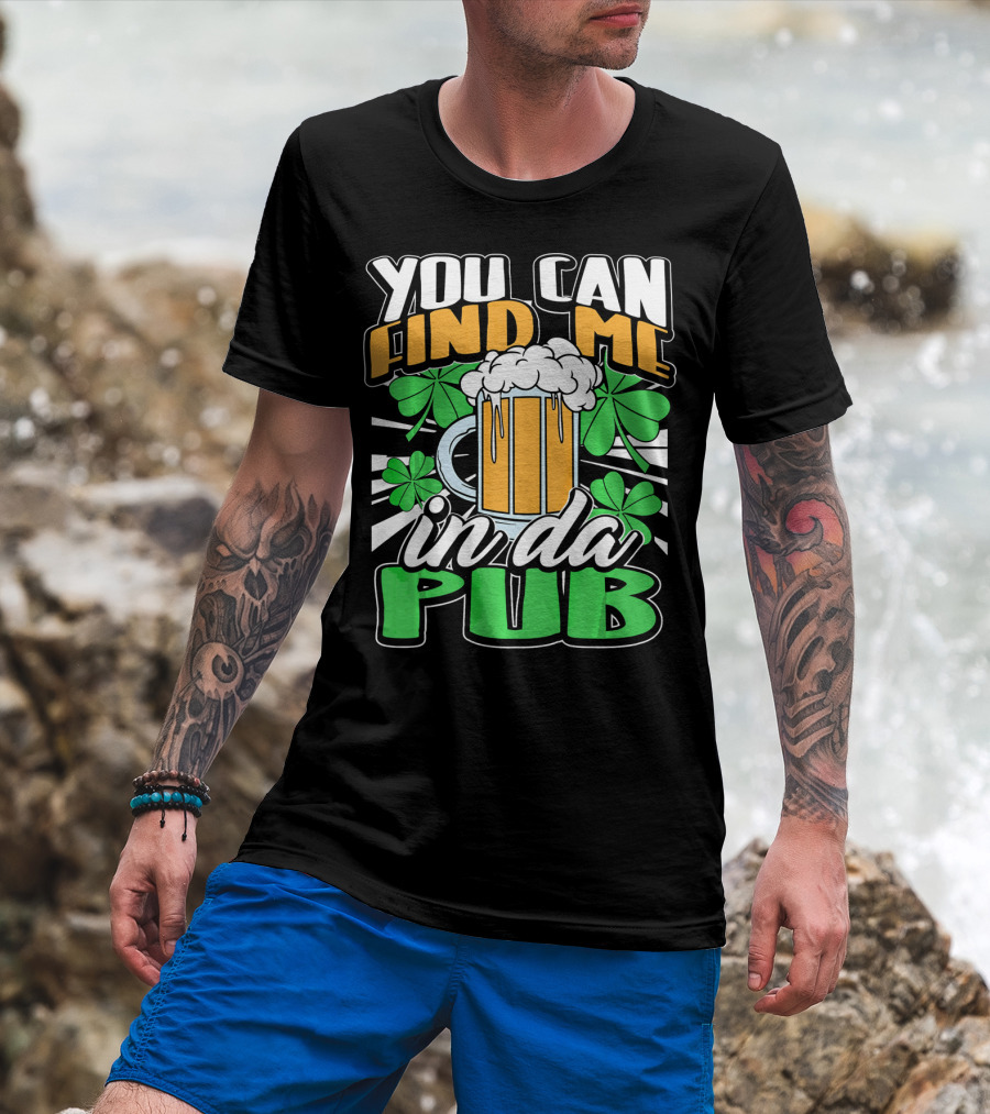 You Can Find Me In Da Pub Saint Patricks Day T-Shirt