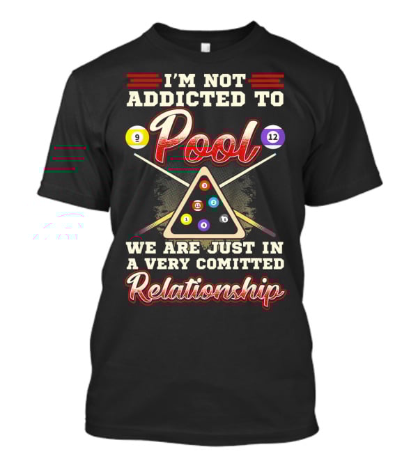 I'm Not Addicted To Pool We Are Just In A Very Committed Relationship 9 12 8 Ball Billiards T-Shirt