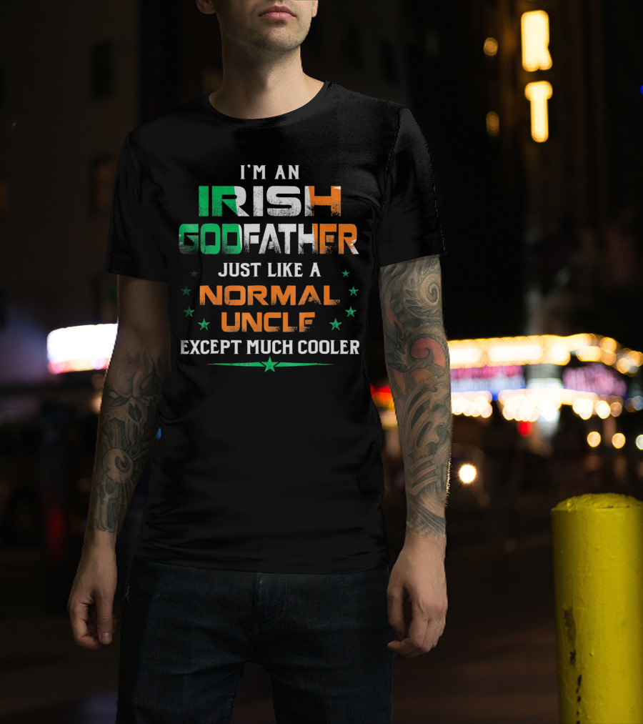 I'm An Irish Godfather Just Like A Normal Uncle Except Much Cooler T-Shirt
