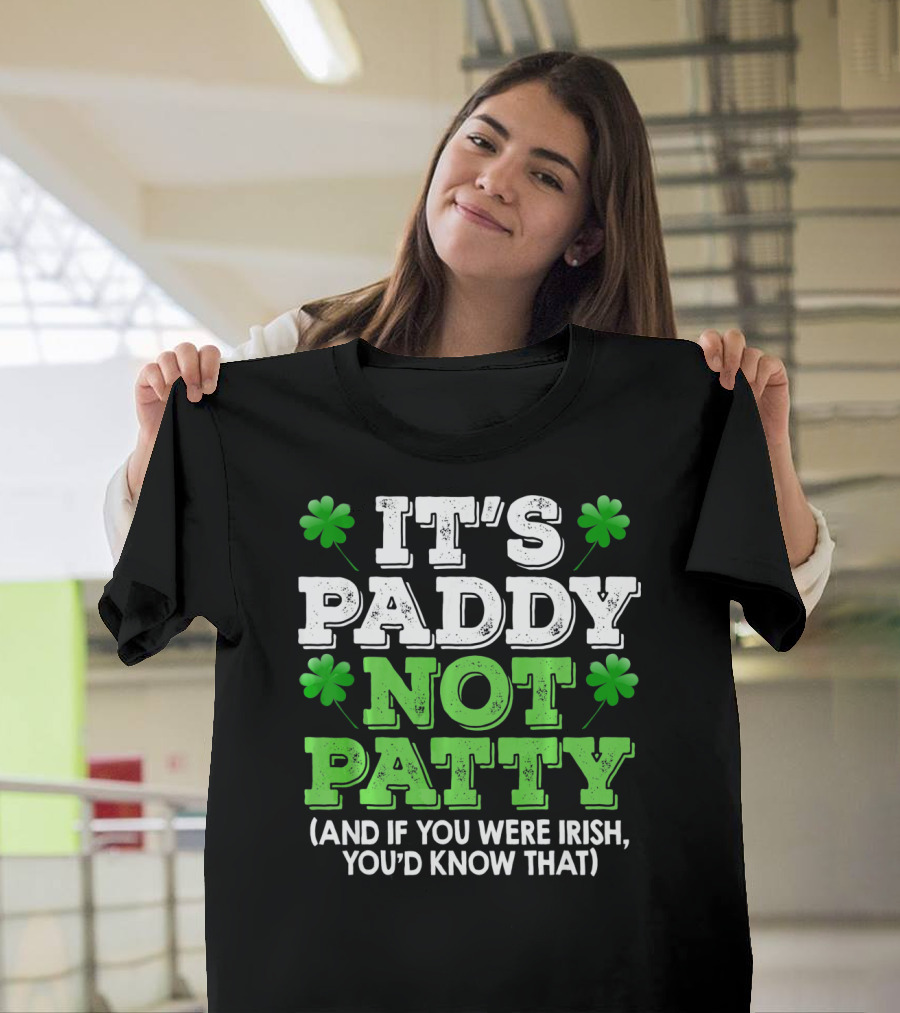 It's Paddy Not Patty And If You Were Irish You'd Know That St Patrick's Day Shamrocks T-Shirt