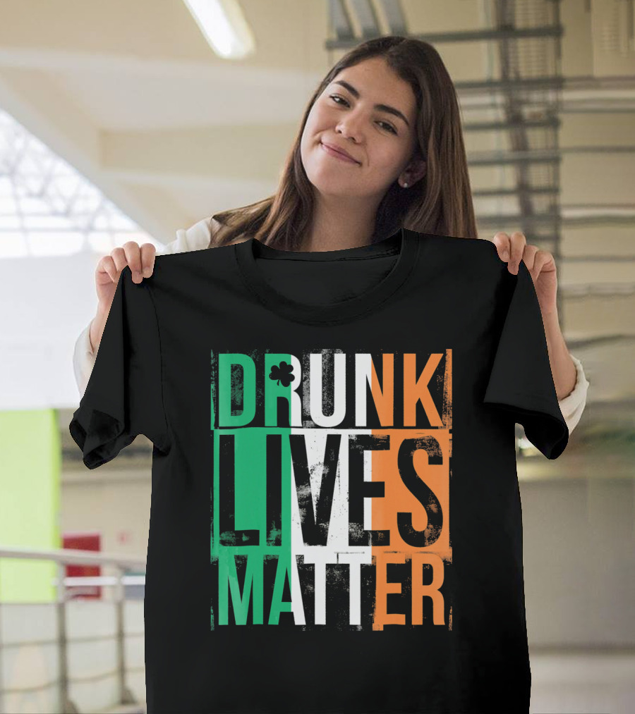 St Patricks Day Drunk Lives Matter Irish Flag Colors T-Shirt