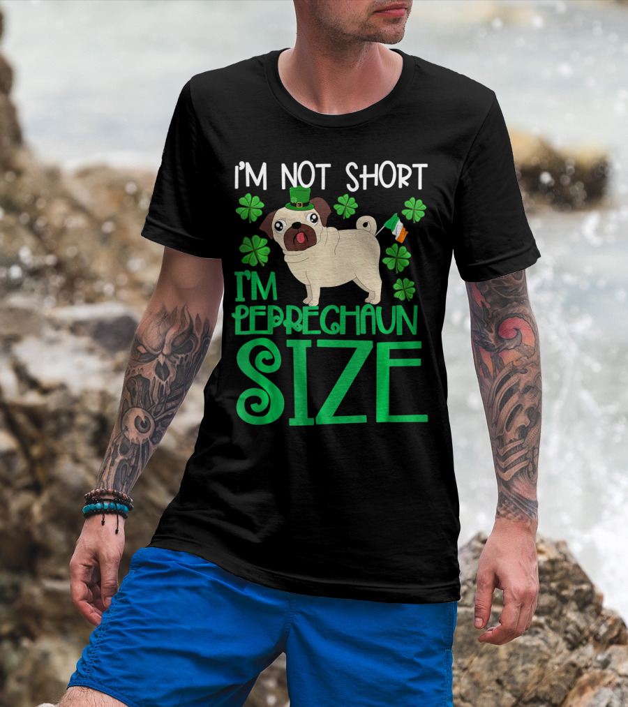 I'm Not Short I'm Leprechaun Size St Patricks Day Pug With Shamrocks T-Shirt