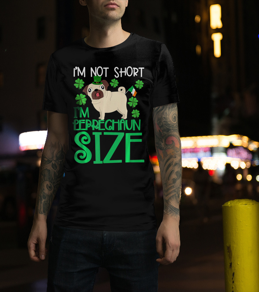 I'm Not Short I'm Leprechaun Size St Patricks Day Pug With Shamrocks T-Shirt