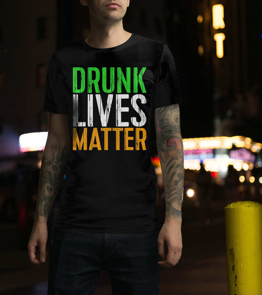 Drunk Lives Matter St. Patrick Irish Flag Colors T-Shirt