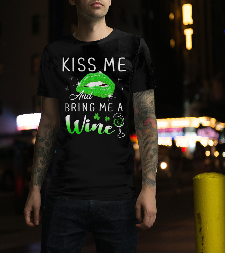 Kiss Me And Bring Me A Wine Green Lips Shamrock Glass Saint Patrick T-Shirt