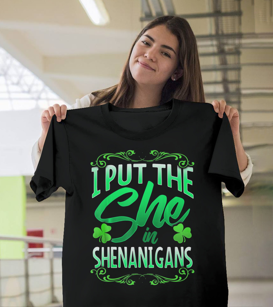 St Patricks Day I Put The She In Shenanigans T-Shirt