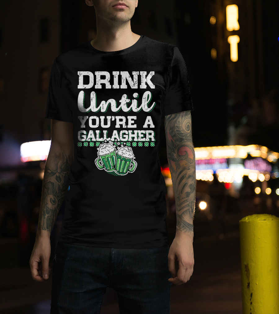 Drink Until You're A Gallagher With Beer Mugs And Shamrocks T-Shirt