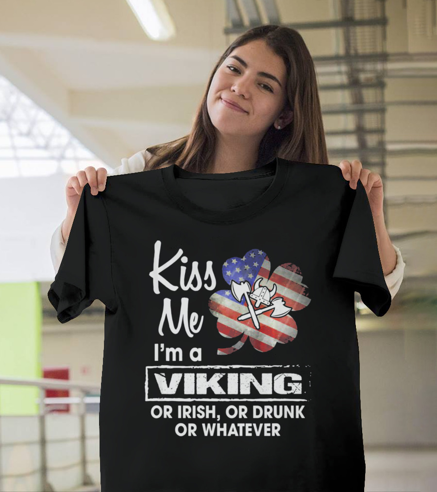 Kiss Me I'm A Viking Or Irish Or Drunk Or Whatever T-Shirt