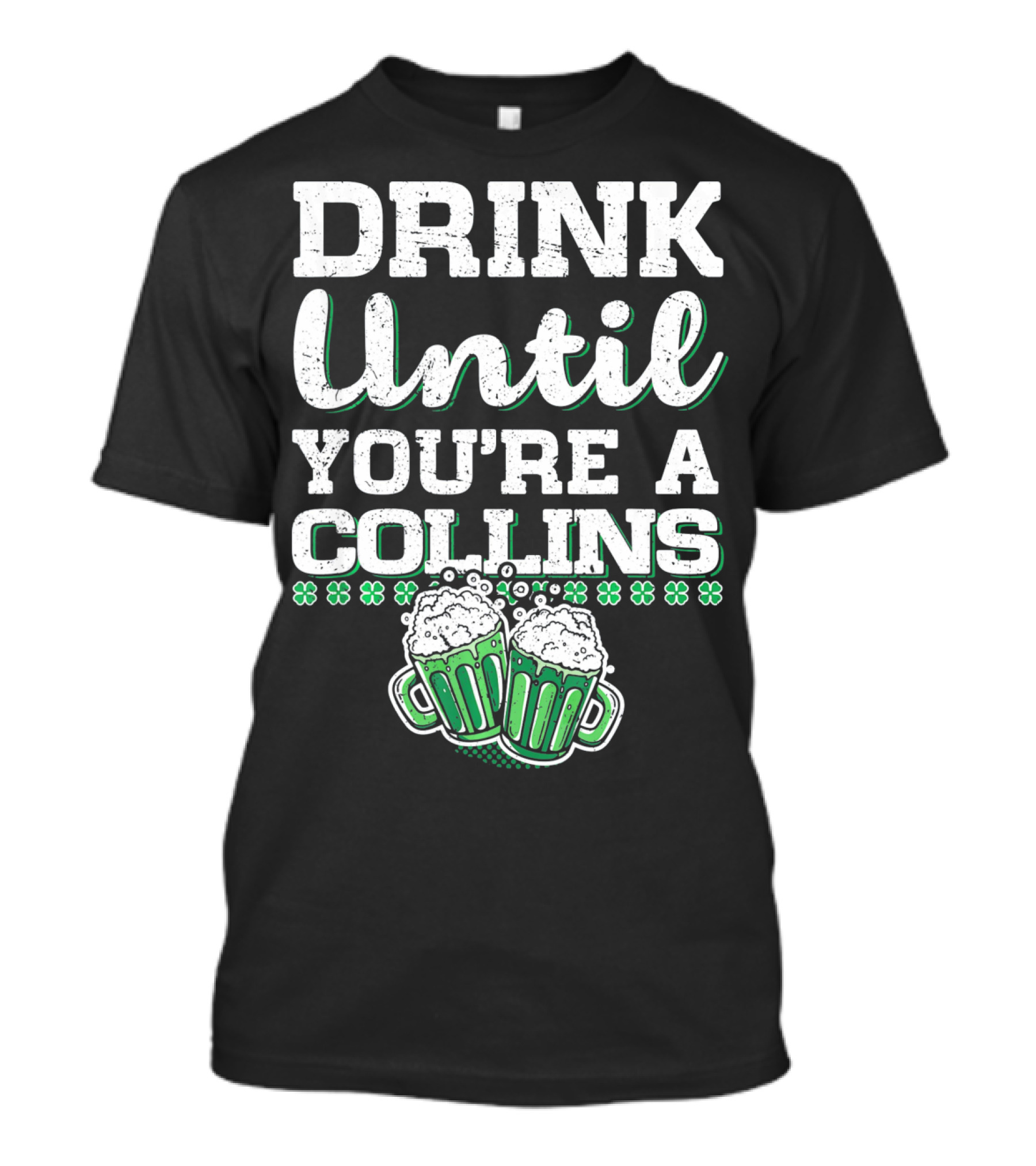 Drink Until You're A Collins St Patrick's Day Beer Mugs Shamrocks T-Shirt