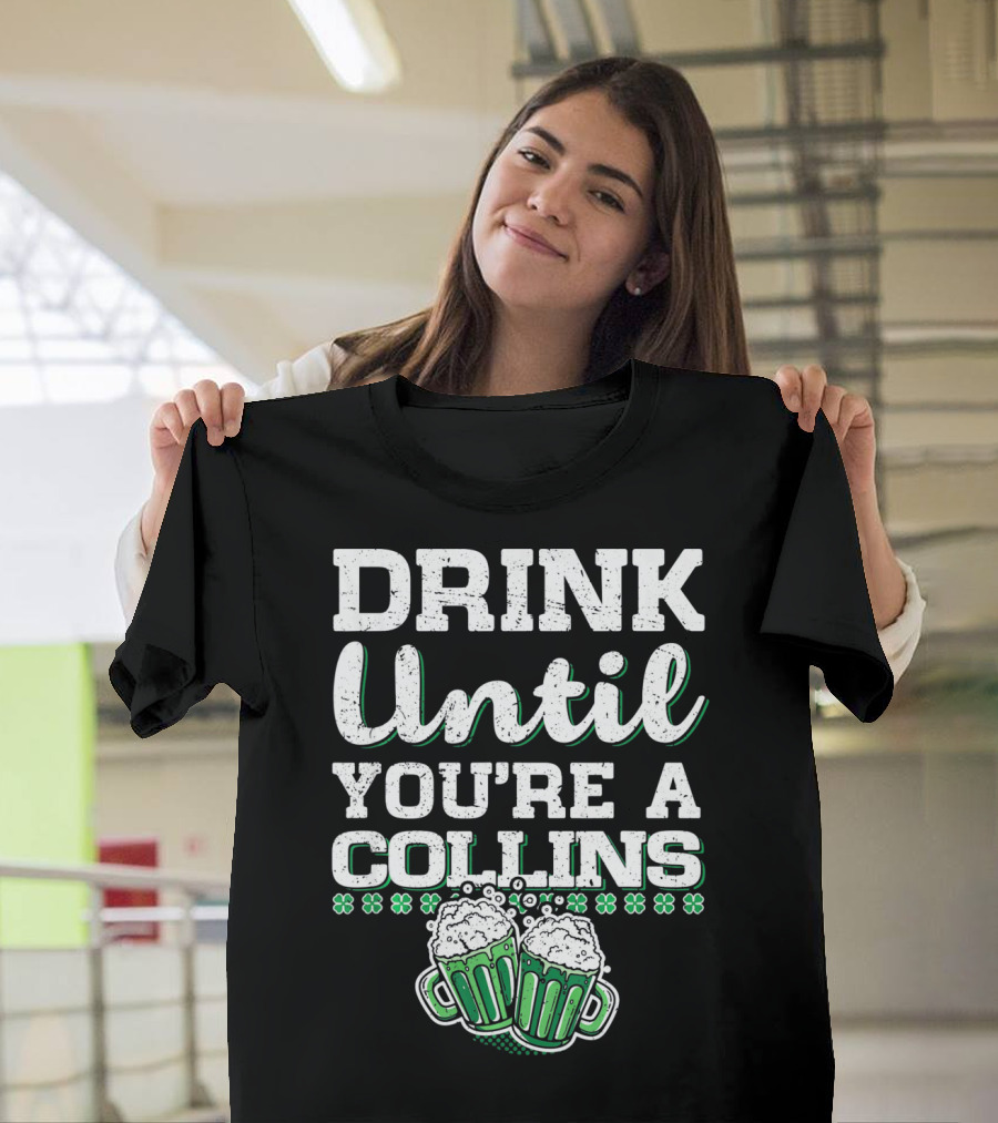 Drink Until You're A Collins St Patrick's Day Beer Mugs Shamrocks T-Shirt