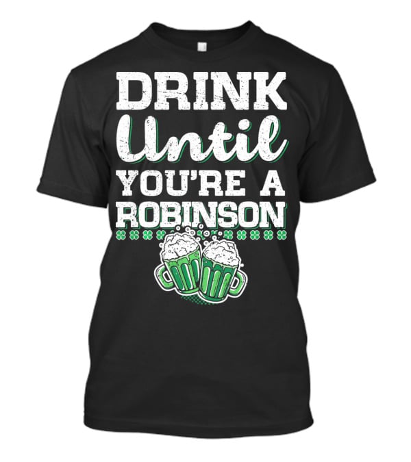 Drink Until You're A Robinson St. Patrick's With Shamrocks And Beer Mugs T-Shirt